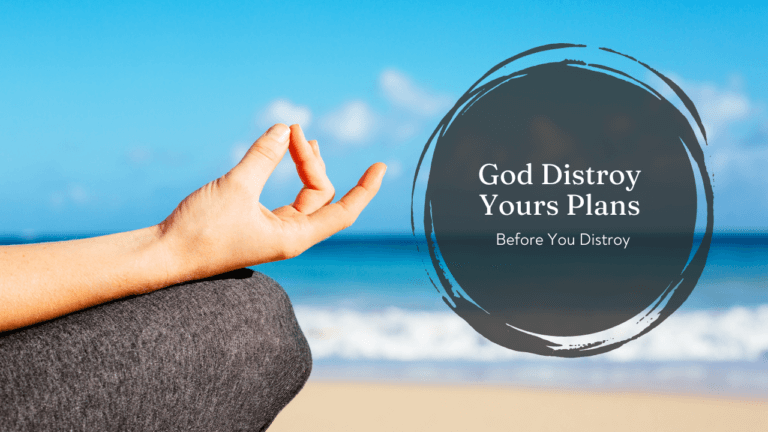 GOD DESTROY YOUR PLANS BEFORE YOU DISTORY